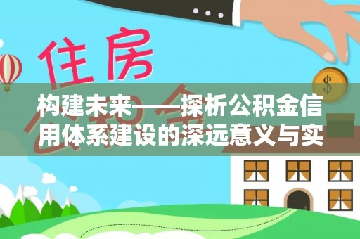 金山屯构建未来——探析公积金信用体系建设的深远意义与实践路径