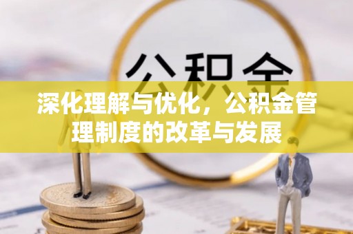 金山屯深化理解与优化，公积金管理制度的改革与发展