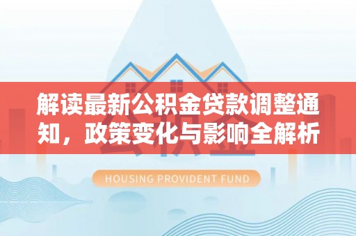 金山屯解读最新公积金贷款调整通知，政策变化与影响全解析