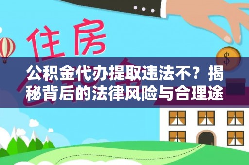 金山屯公积金代办提取违法不？揭秘背后的法律风险与合理途径