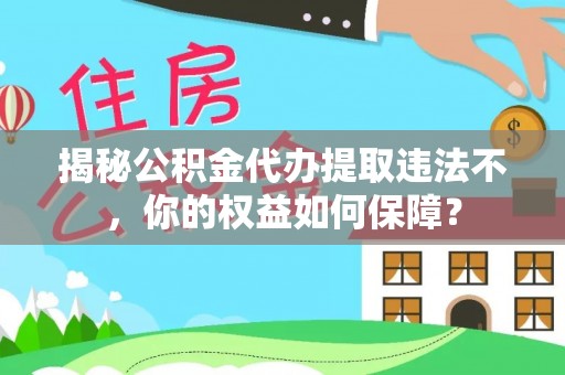 金山屯揭秘公积金代办提取违法不，你的权益如何保障？