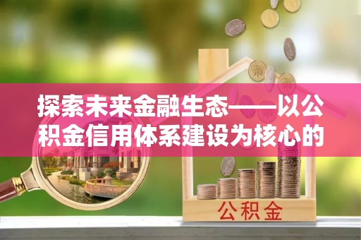 金山屯探索未来金融生态——以公积金信用体系建设为核心的创新与发展