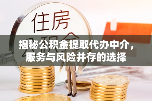 金山屯揭秘公积金提取代办中介，服务与风险并存的选择