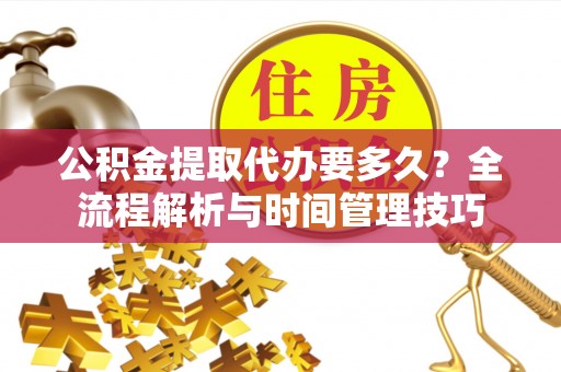 金山屯公积金提取代办要多久？全流程解析与时间管理技巧