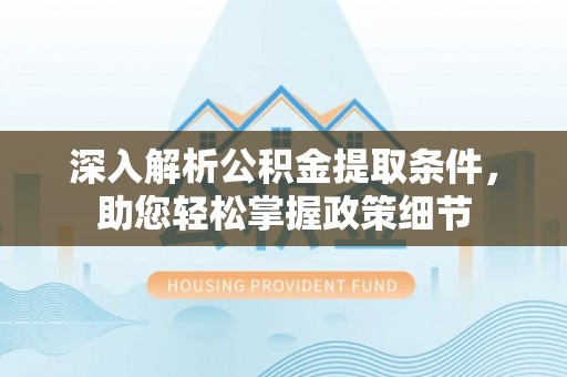金山屯深入解析公积金提取条件，助您轻松掌握政策细节