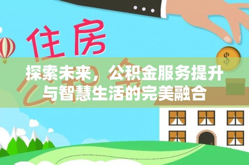 金山屯探索未来，公积金服务提升与智慧生活的完美融合