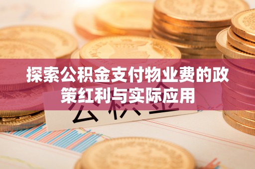 金山屯探索公积金支付物业费的政策红利与实际应用
