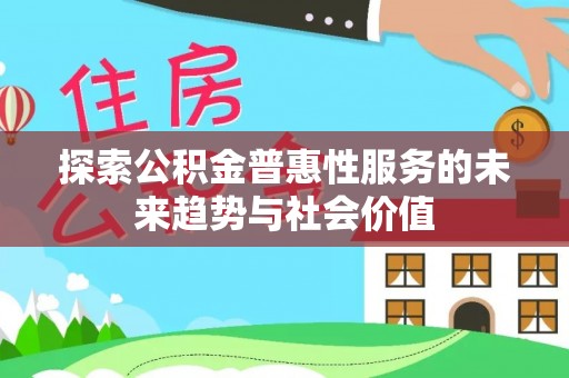 金山屯探索公积金普惠性服务的未来趋势与社会价值