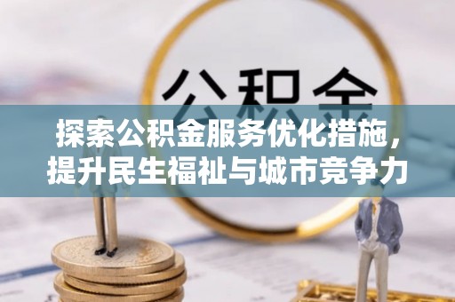 金山屯探索公积金服务优化措施，提升民生福祉与城市竞争力