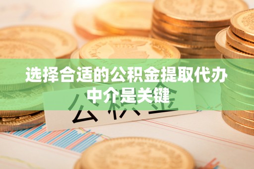 金山屯选择合适的公积金提取代办中介是关键